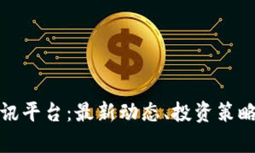 数字货币资讯平台：最新动态、投资策略与市场分析