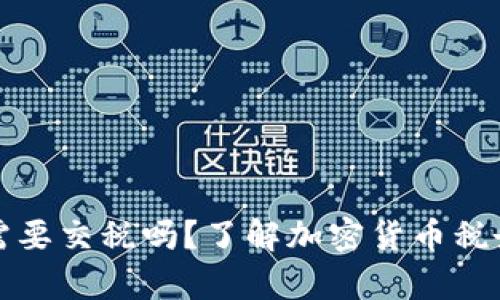 提币提现前需要交税吗？了解加密货币税务及提现流程