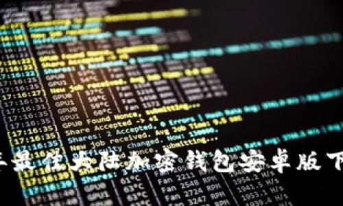 2023年最佳大陆加密钱包安卓版下载指南
