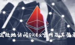 如何安全高效地访问OKEx官网及其登录入口指南