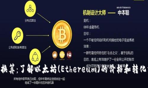 ETH换算：了解以太坊(Ethereum)的价格和转化方式