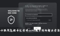 小狐钱包提币过程中core找不到的解决方法