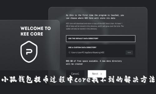 小狐钱包提币过程中core找不到的解决方法