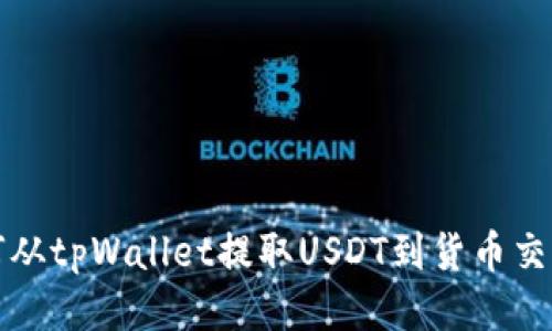 如何从tpWallet提取USDT到货币交易所