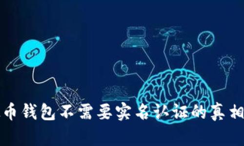 虚拟币钱包不需要实名认证的真相揭秘