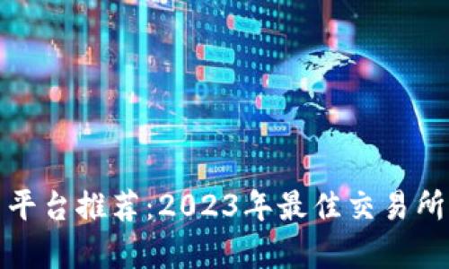 加密货币平台推荐：2023年最佳交易所全面解析