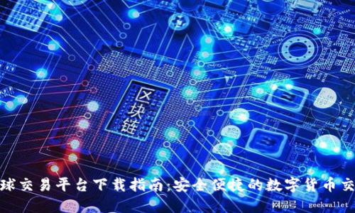 火网全球交易平台下载指南：安全便捷的数字货币交易体验