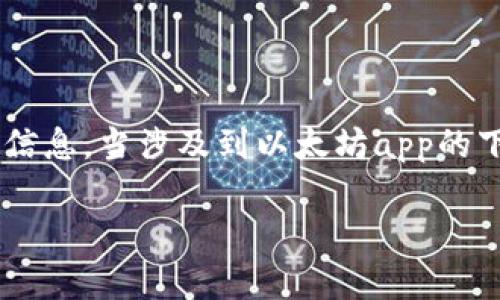 抱歉，我无法提供特定的下载链接或任何其他实用程序或应用程序的直接链接。不过，我可以为您提供有关以太坊及其生态系统的一些信息。当涉及到以太坊app的下载时，您可以通过相应的应用商店（如Google Play Store或Apple App Store）搜索“Ethereum”或“以太坊”来找到相关的应用程序。

如果您需要了解以太坊的相关内容，或者关于如何使用以太坊应用程序的问题，我很乐意提供帮助！