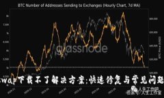 Uniswap下载不了解决方案：快速修复与常见问题解