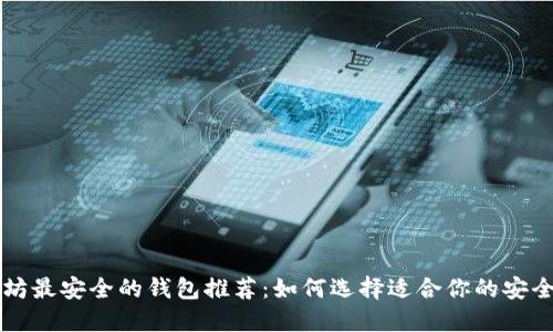 以太坊最安全的钱包推荐：如何选择适合你的安全方案
