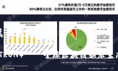 波场币属于哪里发行的

波场币（TRON）——全球区块链娱乐生态的先驱