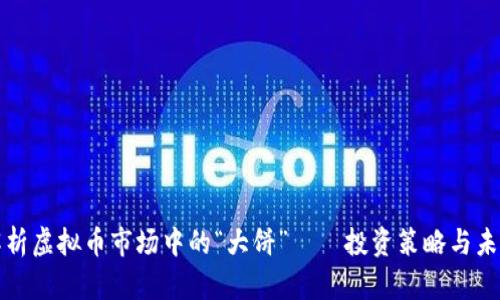 深入解析虚拟币市场中的“大饼”——投资策略与未来趋势