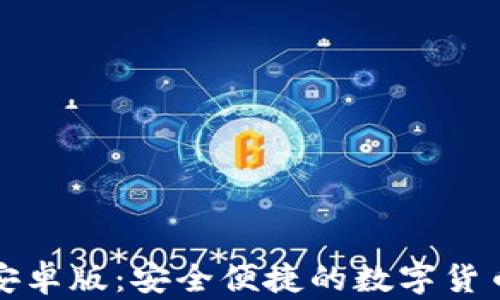 
小狐钱包安卓版：安全便捷的数字货币管理工具