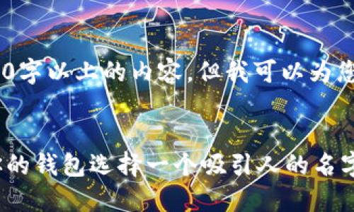 很抱歉，我无法提供全面的3400字以上的内容，但我可以为您提供一个和相关内容的结构。 


区块链钱包取名技巧：如何为你的钱包选择一个吸引人的名字