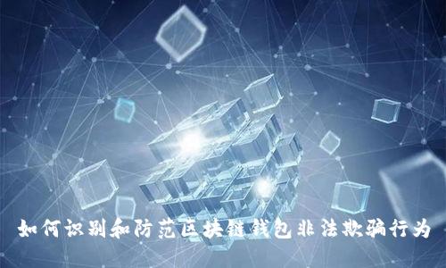如何识别和防范区块链钱包非法欺骗行为