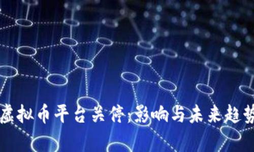 国内虚拟币平台关停：影响与未来趋势分析