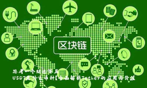 思考一个贴近并且  
USDT是什么币种？全面解析Tether的应用与价值