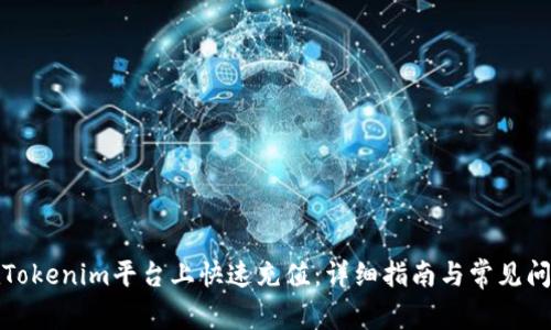 如何在Tokenim平台上快速充值：详细指南与常见问题解答