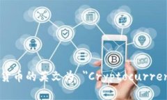 加密货币的英文为 ＂Cryptocurrency＂。