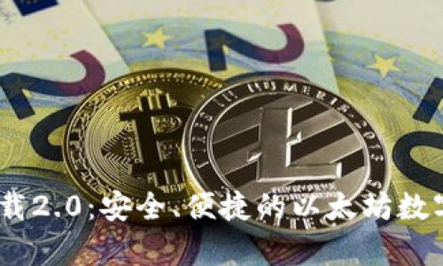ETH钱包app下载2.0：安全、便捷的以太坊数字货币管理工具