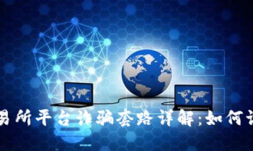 虚拟币交易所平台诈骗套路详解：如何识别与防范
