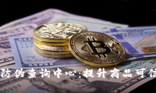 区块链产品防伪查询中心：提升商品可信度的新方式