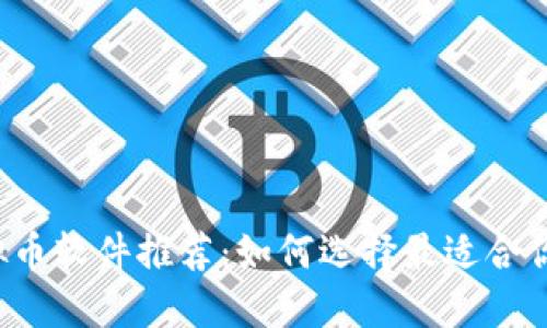 2023年虚拟币软件推荐：如何选择最适合你的交易平台
