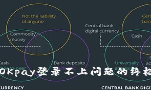解决OKpay登录不上问题的终极指南
