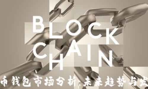 
数字货币钱包市场分析：未来趋势与发展机遇