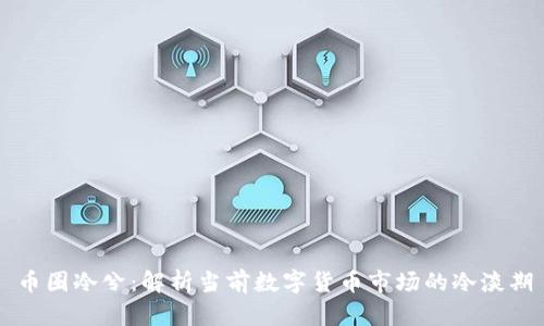 币圈冷兮：解析当前数字货币市场的冷淡期