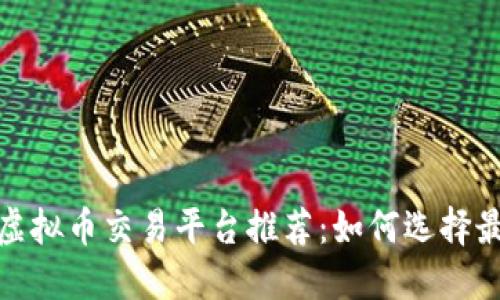 2023年虚拟币交易平台推荐：如何选择最佳平台？