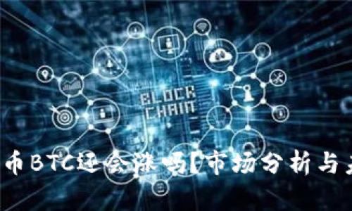 2023年比特币BTC还会涨吗？市场分析与未来走势展望