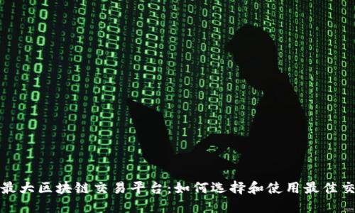 全球最大区块链交易平台：如何选择和使用最佳交易所