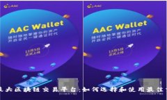 全球最大区块链交易平台：如何选择和使用最佳