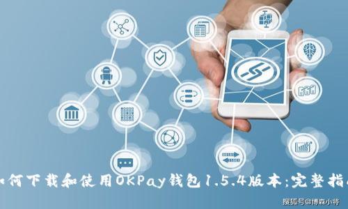 如何下载和使用OKPay钱包1.5.4版本：完整指南