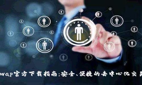 Uniswap官方下载指南：安全、便捷的去中心化交易平台