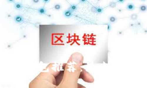 最佳的加密货币钱包推荐：最火的选择与使用指南