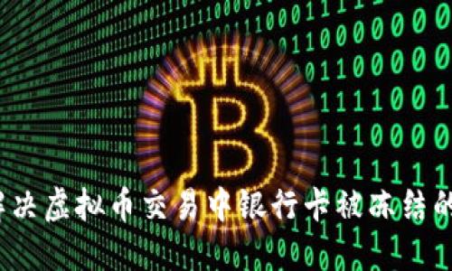 如何解决虚拟币交易中银行卡被冻结的问题？