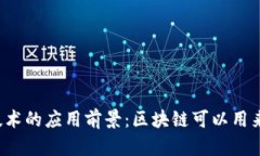 区块链技术的应用前景：区块链可以用来做什么