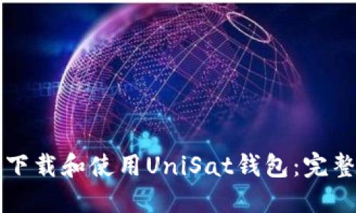 如何下载和使用UniSat钱包：完整指南