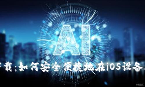 Token.im苹果下载：如何安全便捷地在iOS设备上安装Token.im