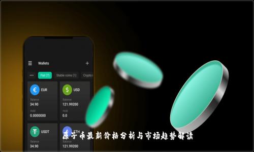 原子币最新价格分析与市场趋势解读