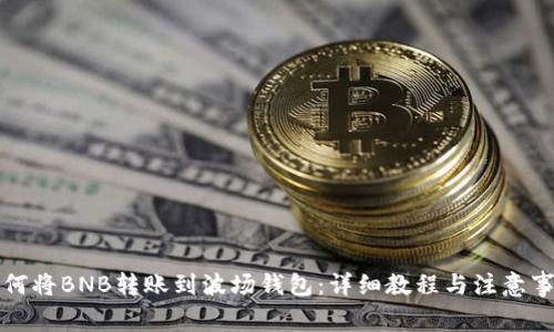 如何将BNB转账到波场钱包：详细教程与注意事项