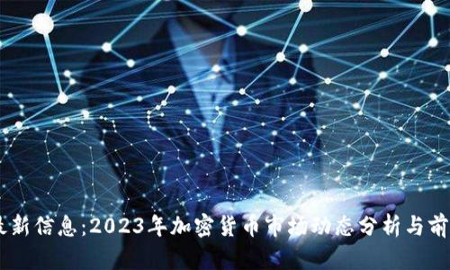 币圈最新信息：2023年加密货币市场动态分析与前景展望