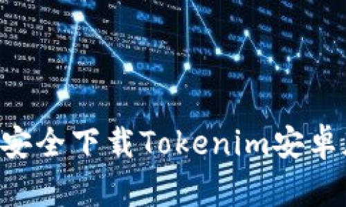 如何从官网安全下载Tokenim安卓版：完整指南