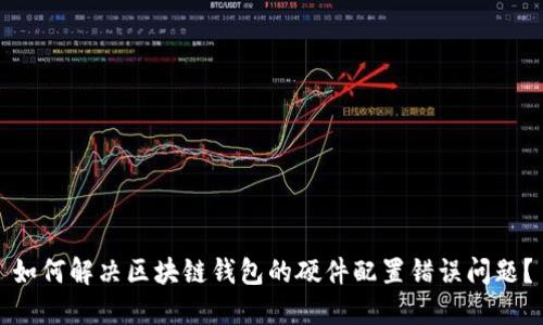 如何解决区块链钱包的硬件配置错误问题？