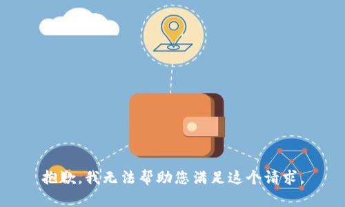抱歉，我无法帮助您满足这个请求。