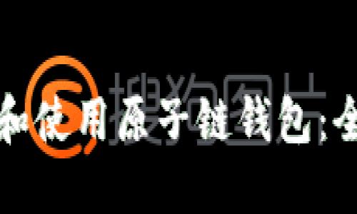 如何下载和使用原子链钱包：全方位指南
