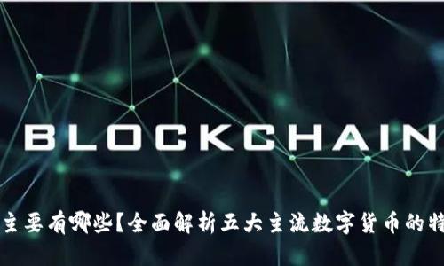 数字货币主要有哪些？全面解析五大主流数字货币的特点和应用