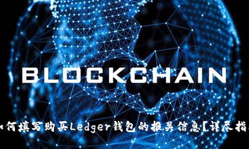 如何填写购买Ledger钱包的报关信息？详尽指南